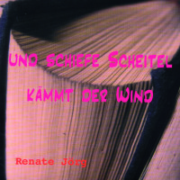 RENATE JÖRG Und schiefe Scheitel kämmt der Wind